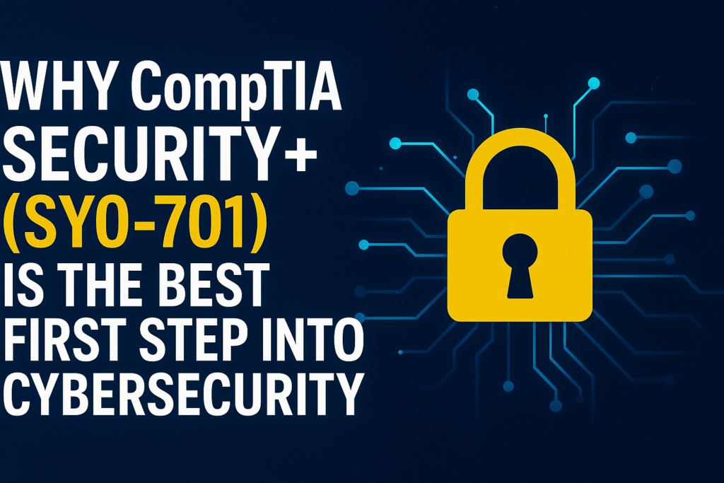 Why Choose CompTIA Security+ as Your First Cybersecurity Certification?